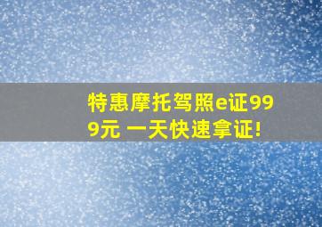 特惠摩托驾照e证999元 一天快速拿证!